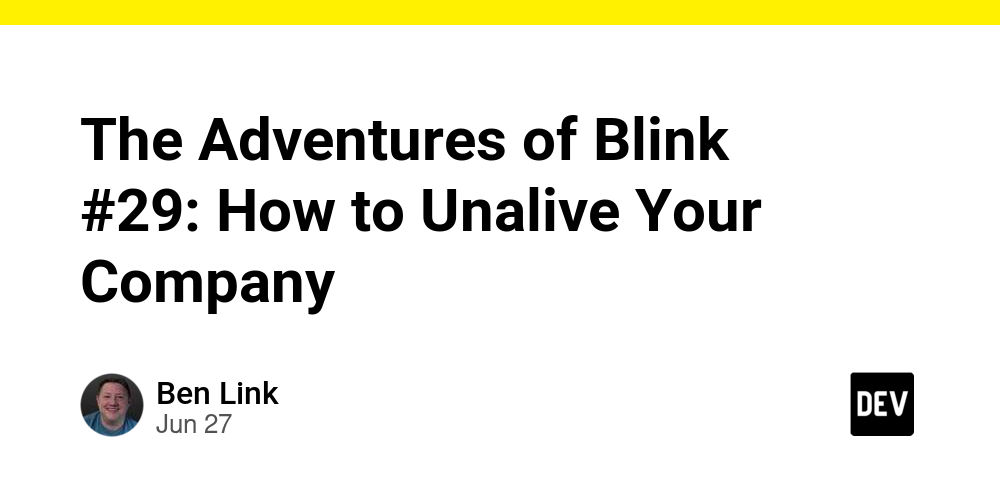 The Adventures of Blink #29: How to Unalive Your Company