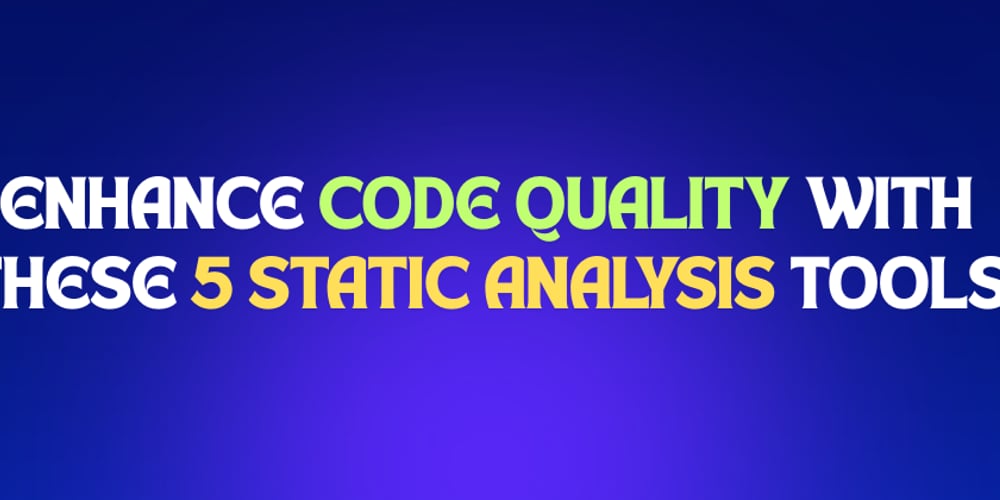 Enhance Code Quality with These 5 Static Analysis Tools