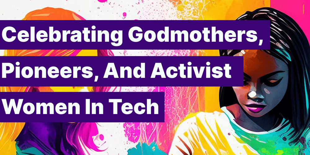 Celebrating Godmothers, Pioneers, And Activist Women In Tech